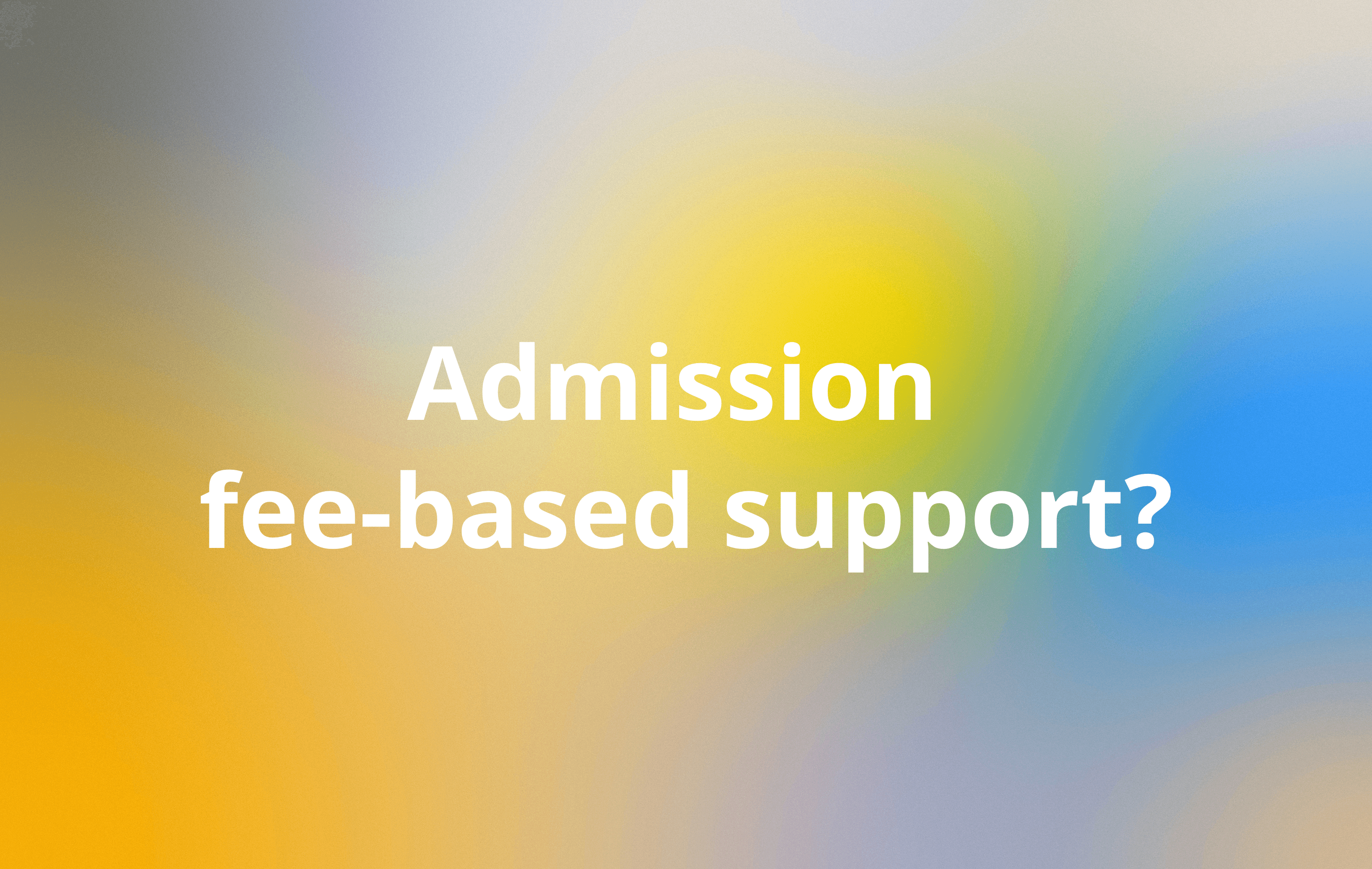 Admission fee-based support?